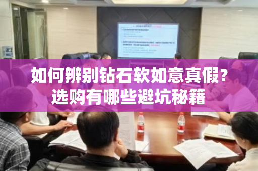 如何辨别钻石软如意真假？选购有哪些避坑秘籍